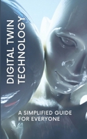 Digital Twin Technology: A Simplified Guide for Everyone B0DVZ7TD1N Book Cover