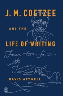 J. M. Coetzee and the Life of Writing: Face-to-face with Time 0525429611 Book Cover