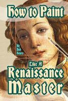 How to Paint Like a Renaissance Master 1499657242 Book Cover