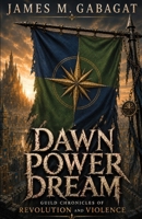 Dawn Power Dream: Guild Chronicles of Revolution and Violence 1980660158 Book Cover