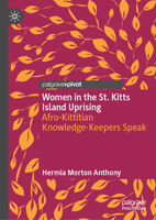 Women in the St. Kitts Island Uprising: Afro-Kittitian Knowledge-Keepers Speak 3031751728 Book Cover