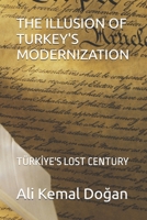 THE ILLUSION OF TURKEY'S MODERNIZATION: TÜRKIYE'S LOST CENTURY B0DVD3TJT3 Book Cover