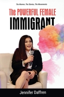 The Powerful Female Immigrant: The Women, The Stories, The Movements 1637927215 Book Cover