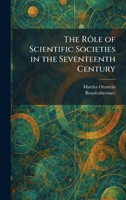 The Rôle of Scientific Societies in the Seventeenth Century 1025955935 Book Cover