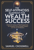 The Self-Hypnosis Blueprint for Wealth and Success: Unlock the Science of Mind Programming for Prosperity, Money Mindset Mastery, and the Law of Attraction B0FRWW4KJN Book Cover