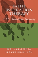Faith Inspiration Therapy: A FIT Guide to Healing 1536987980 Book Cover