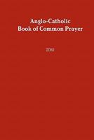 Anglo-Catholic Book of Common Prayer: 2010 1452853169 Book Cover