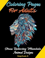 Coloring Pages For Adults Stress Relieving Mandala Animal Designs: Lions, Elephants, Cats, Eagles, Butterfly, Flamingo, Pig And More Many. Creative, B B084DG2LT9 Book Cover