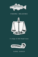 Fishing Measures: A Critique of Desk-Bound Reason 1894725972 Book Cover