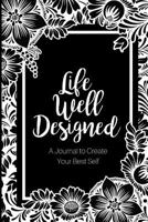 Life Well Designed: A Journal to Create Your Best Self 1729203981 Book Cover