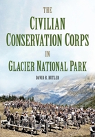 The Civilian Conservation Corps in Glacier National Park, Montana 1634993837 Book Cover