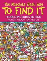 The Absolute Best Way to Find It...Hidden Pictures to Find Activity Book for Adults 1683741471 Book Cover