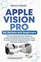 Apple Vision Pro for Seniors and Beginners: The comprehensive guide to understand the key features, how it work and full requirements to get the best B0CVJ28G1Y Book Cover