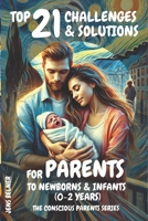 Top 21 Challenges & Solutions for Parents to Newborns & Infants (0-2 Years): The Conscious Parents Series B0DVQV48YK Book Cover