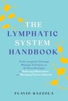 The Lymphatic System Handbook: Proven Lymphatic Drainage Massage Techniques and At-Home Strategies for Reducing Inflammation and Managing Chronic Ailments 1646047850 Book Cover