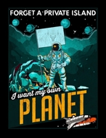 Forget A Private Island I Want My Own Planet: Forget A Private Island I Want My Own Planet Astronaut Blank Sketchbook to Draw and Paint (110 Empty Pages, 8.5" x 11") 1712726633 Book Cover