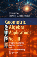 Geometric Algebra Applications Vol. III: Integral Transforms, Machine Learning, and Quantum Computing 3031663446 Book Cover