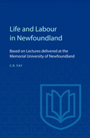 Life and Labour in Newfoundland - Based on Lecutres Delivered at the Memorial University of Newfoundland 1487598491 Book Cover