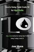 How to Swing Trade Crude Oil for High Profits: Easy & fast method for making High Profits Swing Trading Crude Oil 198492317X Book Cover