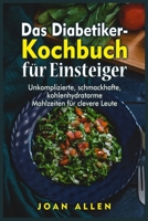 Das Diabetiker- Kochbuch fu&#776;r Einsteiger: Unkomplizierte, schmackhafte, kohlenhydratarme Mahlzeiten fu&#776;r clevere Leute 1803251158 Book Cover