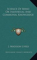 Science Of Mind Or Individual And Communal Knowledge 1163141631 Book Cover