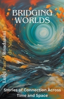 Bridging Worlds: Stories of Connection Across Time and Space B0CT87BJJS Book Cover