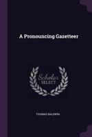 A Pronouncing Gazetteer ... 1147456674 Book Cover