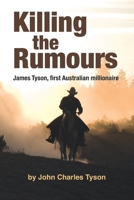 Killing the Rumors: James Tyson, first Australian millionaire 0645258008 Book Cover