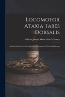 Locomotor Ataxia Tabes Dorsalis: An Introduction to the Study and Treatment of Nervous Diseases 1016777302 Book Cover