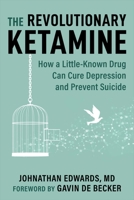 The Revolutionary Ketamine: How a Little-Known Drug Can Cure Depression and Prevent Suicide 1510777717 Book Cover