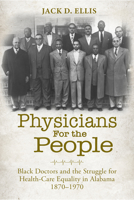 Physicians for the People: Black Doctors and the Struggle for Healthcare Equality in Alabama, 1870?1970 (NEXUS: New Histories of Science, Technology, the Environment, Agriculture, and Medicine) 0817361863 Book Cover