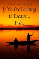 If You're Looking to Escape...Fish.: Fishing Log Book 1692085360 Book Cover