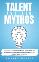 Talent ist ein Mythos: Der Code für Kreativität, Fokus, Motivation und Produktivität. Prokrastination besiegen und das smarte Genie entdecken. (German Edition) B085RNM41V Book Cover