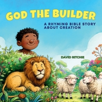 GOD THE BUILDER: A Rhyming Bible Story about Creation (The Golden Thread Bible Stories) 1763742067 Book Cover