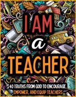 I Am a Teacher Coloring Book: 40 Truths From God to Encourage, Empower, and Equip Teachers 1959160141 Book Cover