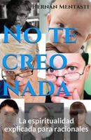 No te creo nada: La espiritualidad explicada para racionales 1499635427 Book Cover