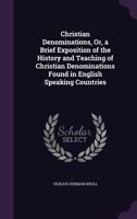 Christian Denominations, Or, a Brief Exposition of the History and Teaching of Christian Denominations Found in English Speaking Countries 1358327750 Book Cover