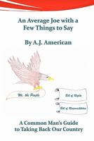 An Average Joe with a Few Things to Say: A Common Man's Guide to Taking Back Our Country 1456519603 Book Cover