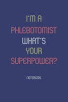 I'm A Phlebotomist What Is Your Superpower?: Notebook 1652010289 Book Cover