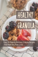 Healthy Granola: Easy To Make & Delicious Granola Recipes That Make You Feel Good: Low Fat Granola Recipes B098GSP4TP Book Cover