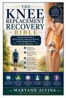 The Knee Replacement Recovery Bible: A Step-by-Step Guide to Reducing Pain, Regaining Mobility, and Reclaiming Your Life in 12 Weeks B0HG5T3SK9 Book Cover
