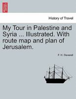 My Tour in Palestine and Syria ... Illustrated. With route map and plan of Jerusalem. 1241491933 Book Cover