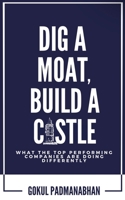 Dig a Moat, Build a Castle: What the Top Performing Companies are Doing Differently 1088135188 Book Cover