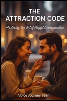 The Attraction Code: Mastering the Art of Playful Communication B0FTWY9CDQ Book Cover