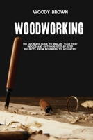 Woodworking: 4 Books In 1 The Ultimate Guide to Realize Your First Indoor and Outdoor Step-by-Step Projects. From Beginners to Advanced! 1801742383 Book Cover