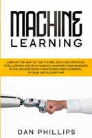 Machine Learning: Jump on the Way to the Future, Discover Artificial Intelligence and Data Science. Maximize your Business in the Modern World Mastering Deep Learning, Python and Algorithms 1914089014 Book Cover