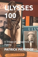 ULYSSES 100: A Trilogy of Thoughts & Ten Poems B09T365XJG Book Cover