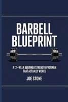 Barbell Blueprint: A 12-week beginner barbell program that actually works B0GLB192WW Book Cover