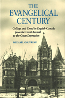 Evangelical Century: College and Creed in English Canada from the Great Revival to the Great Depression 0773507698 Book Cover