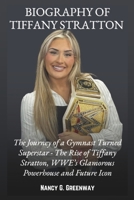 BIOGRAPHY OF TIFFANY STRATTON: The Story of a Gymnast Turned Superstar - The Rise of Tiffany Stratton, WWE’s Glamorous Powerhouse and Future Icon (WWE TITANS: BIOGRAPHIES OF WWE SUPERSTARS) B0F59B4PCQ Book Cover